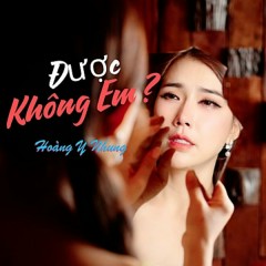 Được Không Em - Hoàng Y Nhung