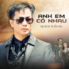 Anh Em Có Nhau - Quách Tuấn Du