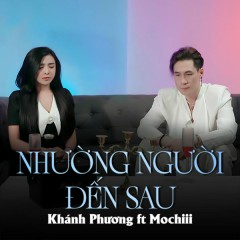 Nhường Người Đến Sau - Khánh Phương, Mochiii, ACV