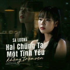 Hai Chúng Ta Một Tình Yêu Không Trọn Vẹn - Sa Lương