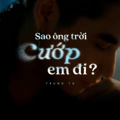 Sao Ông Trời Cướp Em Đi? - Trung Tự