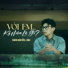 Với em ... kỷ niệm là gì? - Swan Nguyễn, BMZ