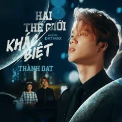 Hai Thế Giới Khác Biệt - Thành Đạt