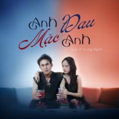 Anh Đau Mặc Anh - RAN, Trung Ngon