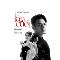 Lần Cuối (LUNY Version) - Hoa Vinh, Khắc Việt