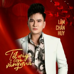 Tết Này Con Vắng Nhà - Lâm Chấn Huy