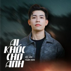 Ai Khóc Cho Anh - Thuận Minh, Cần Vinh