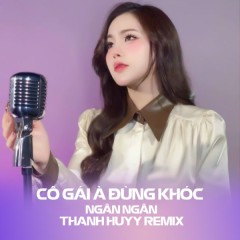Cô Gái À Đừng Khóc (Thanh Huyy Remix) - Ngân Ngân, NVC
